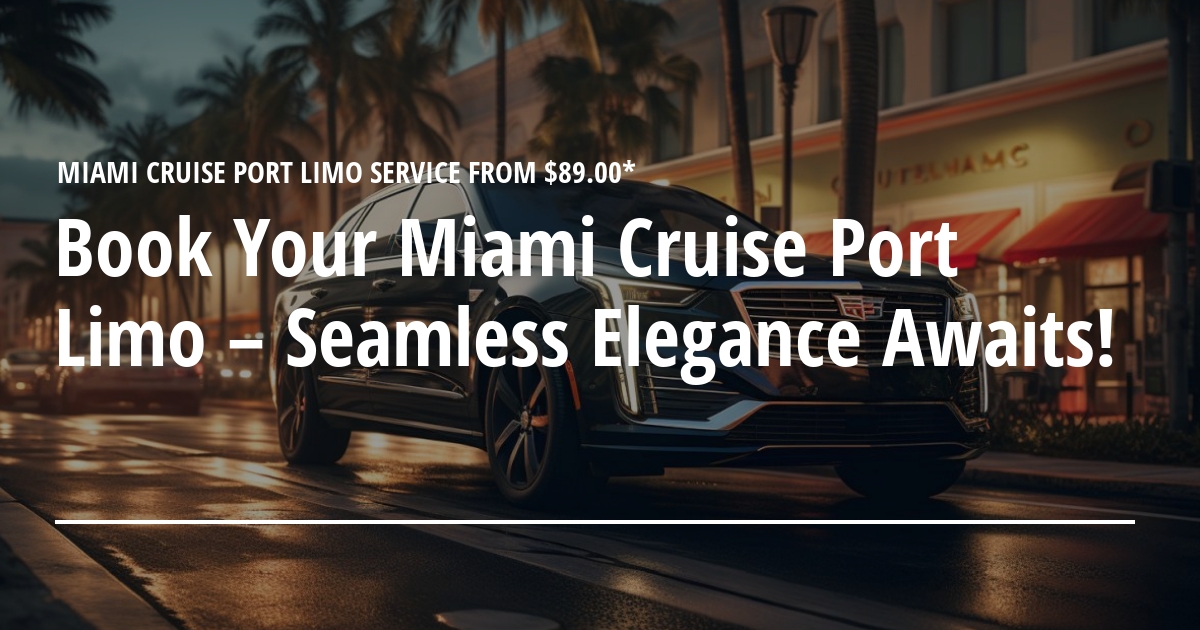 Luxurious Journeys: Discover the Best Limo Services in Miami’s Cruise Port